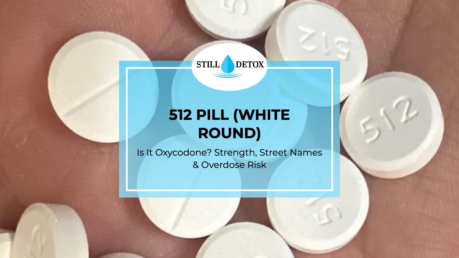 512 Pill (White Round): Is It Oxycodone? Strength, Street Names & Overdose Risk title card from Still Detox