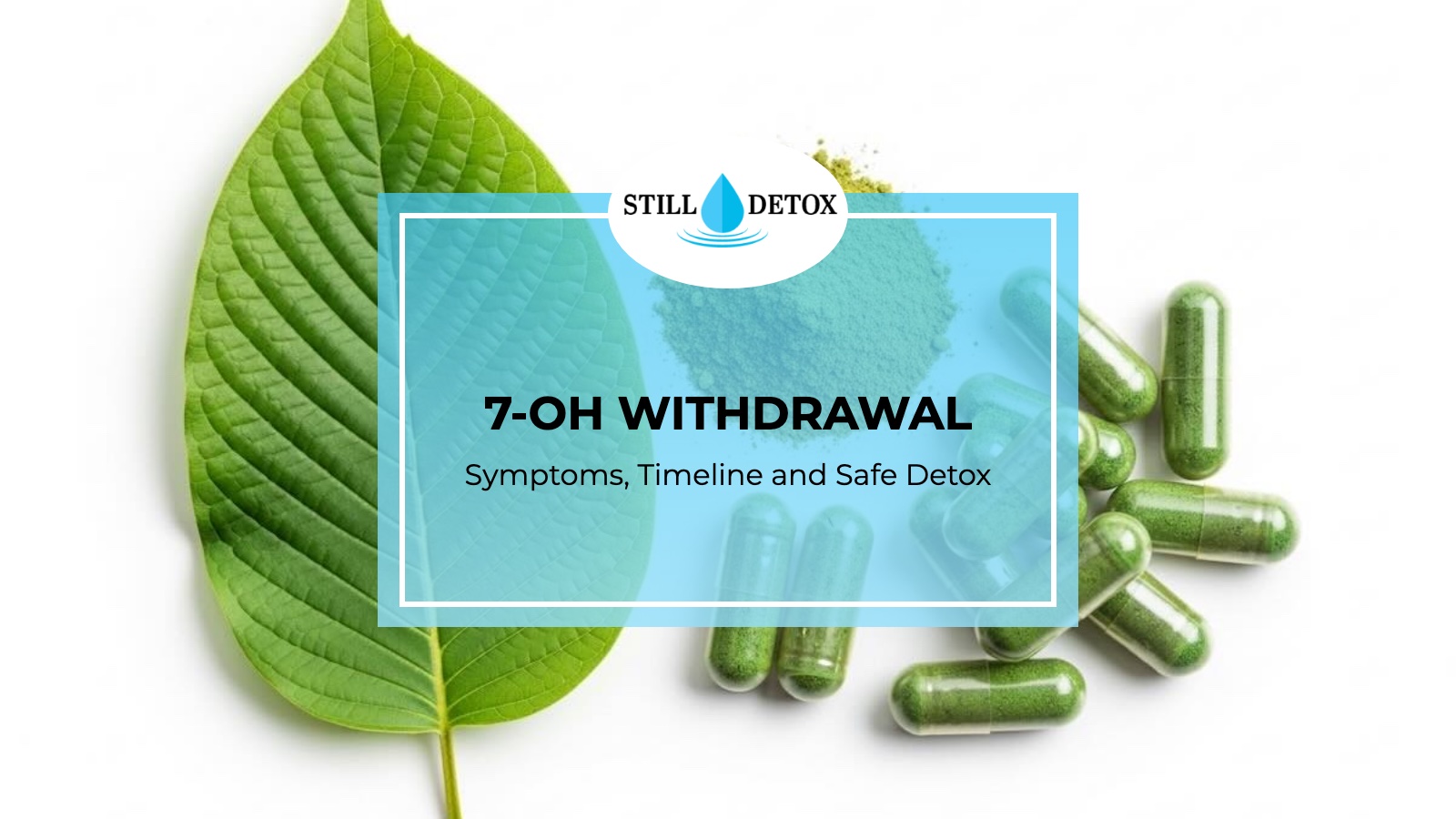 7-OH Withdrawal: Symptoms, Timeline and Safe Detox title card from Still Detox
