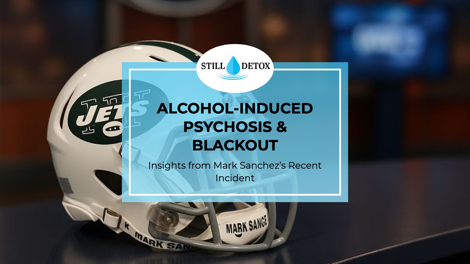 Alcohol-Induced Psychosis & Blackout: Insights from Mark Sanchez’s Recent Incident title card from Still Detox
