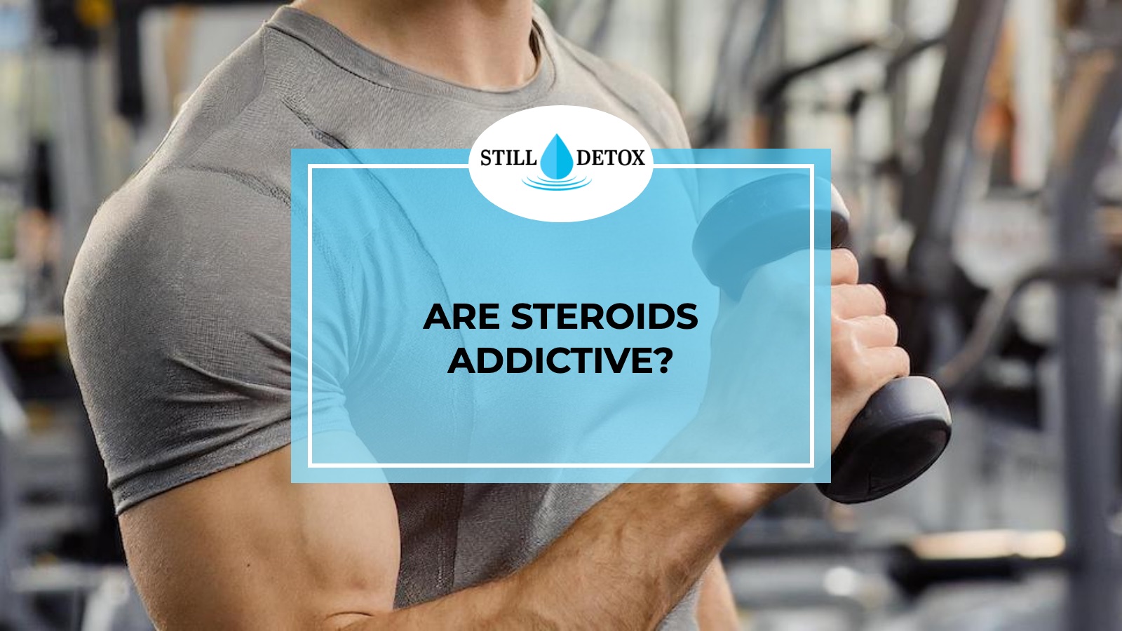 Are Steroids Addictive? title card from Still Detox