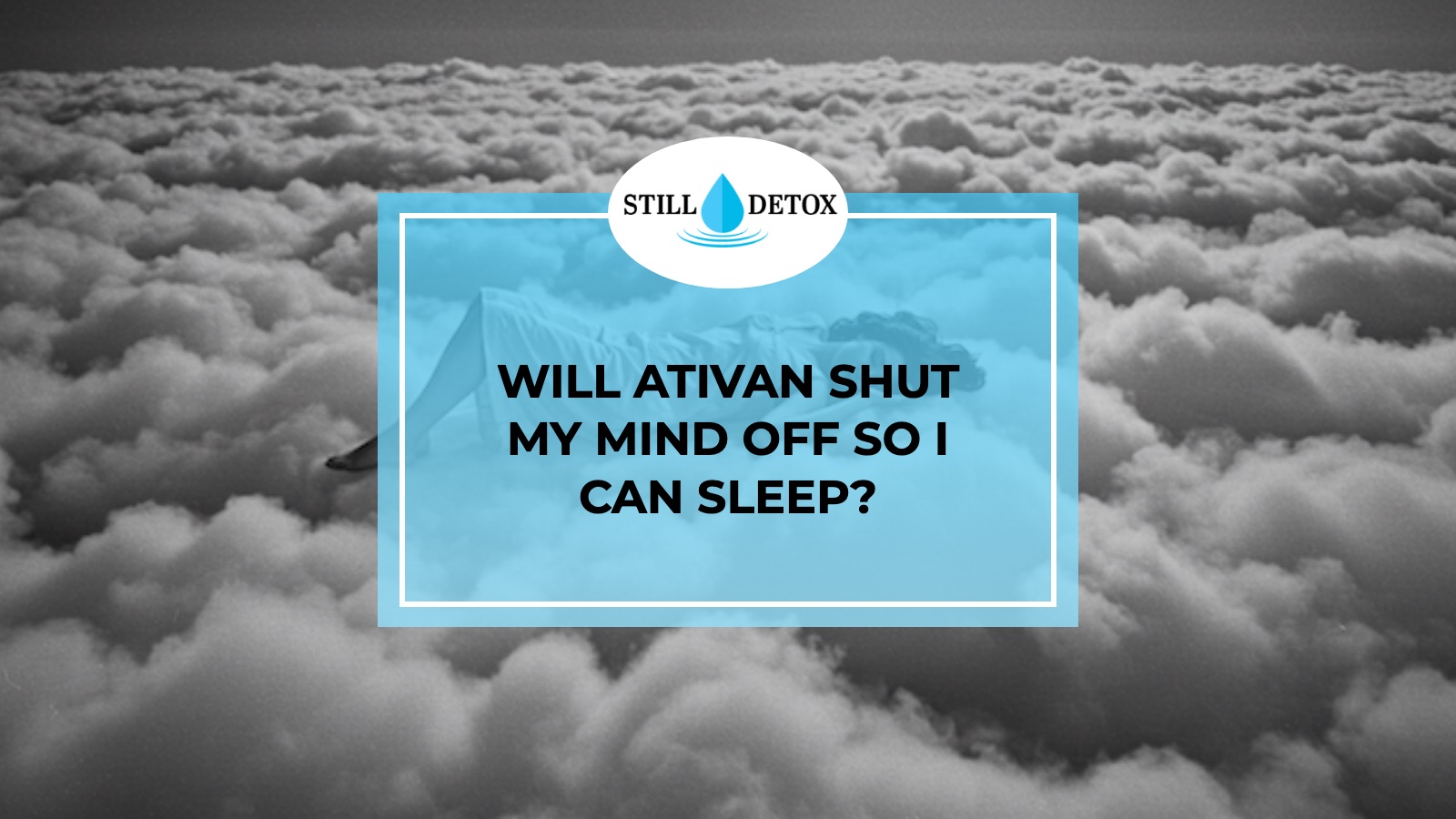 Will Ativan Shut My Mind Off So I Can Sleep? title card from Still Detox