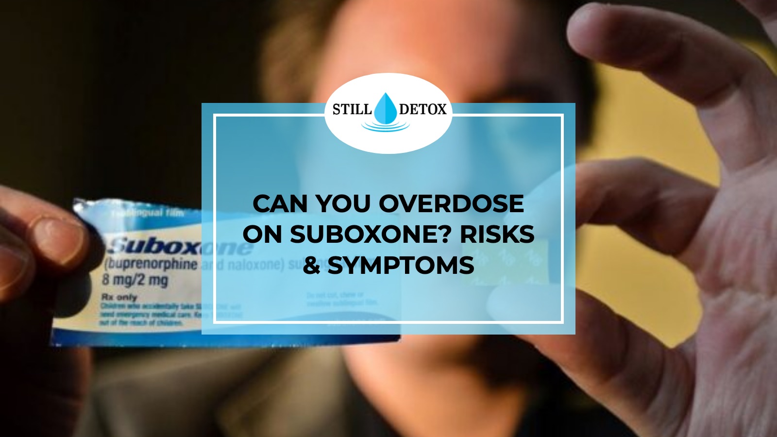 Can You Overdose on Suboxone? Risks & Symptoms title card from Still Detox