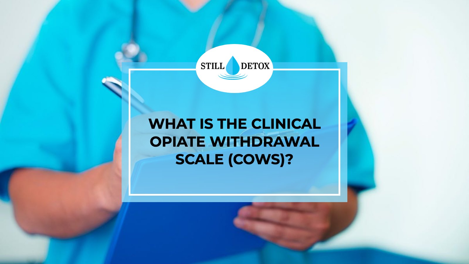 What Is the Clinical Opiate Withdrawal Scale (COWS)? title card from Still Detox