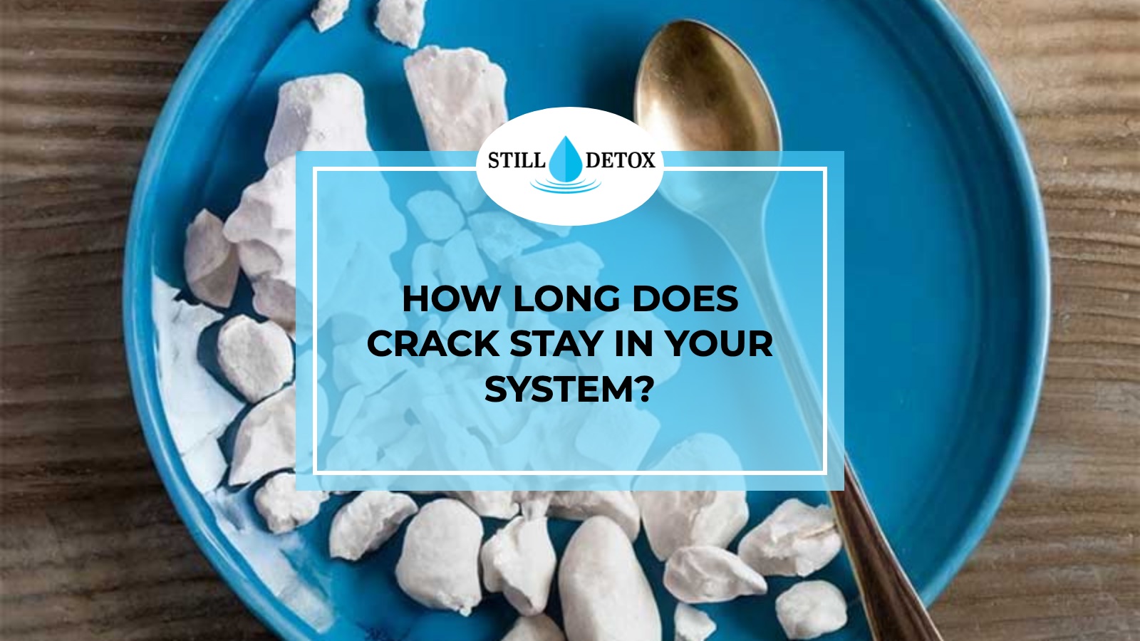 How Long Does Crack Stay In Your System? title card from Still Detox