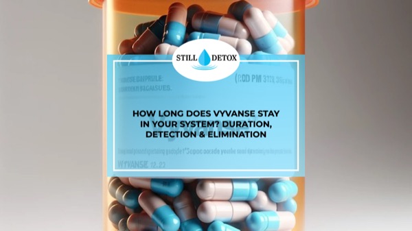 How Long Does Vyvanse Stay In Your System? Duration, Detection & Elimination