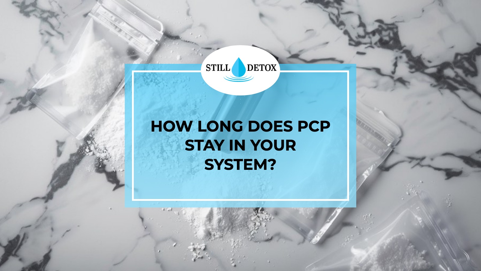 How Long Does PCP Stay In Your System? title card from Still Detox