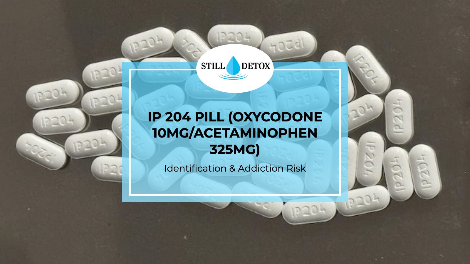 IP 204 Pill (Oxycodone 10mg/Acetaminophen 325mg): Identification & Addiction Risk title card from Still Detox