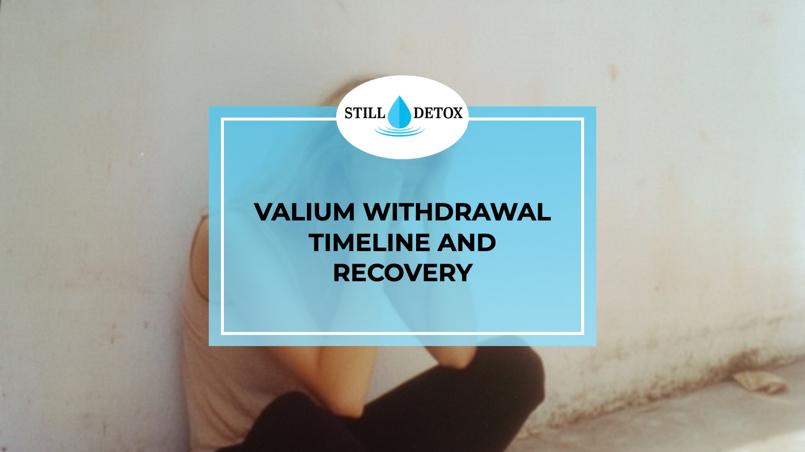 Valium Withdrawal Timeline and Recovery title card from Still Detox