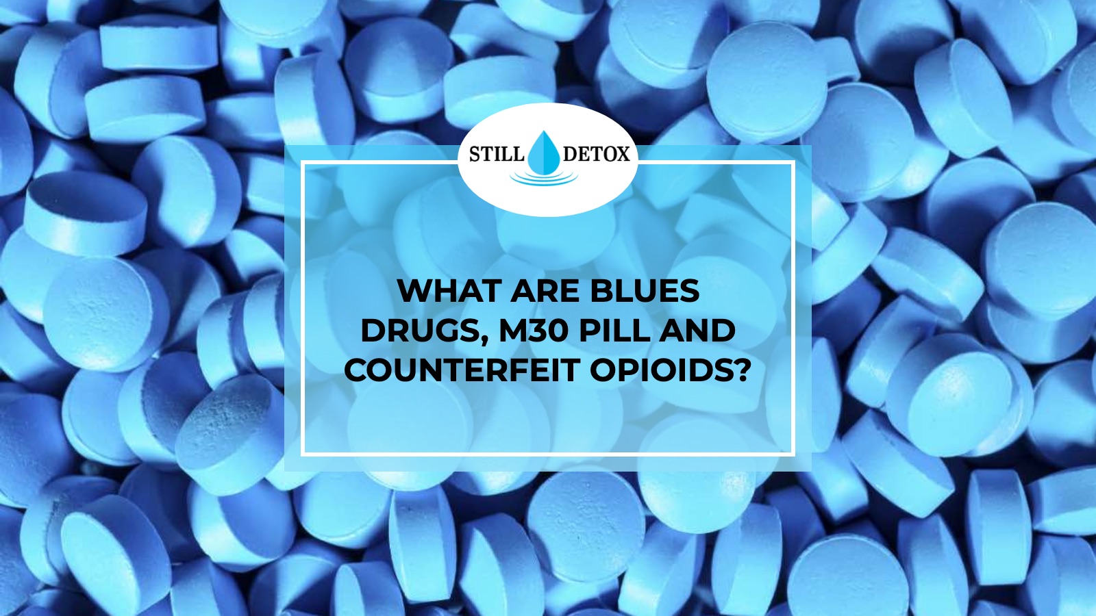 What are Blues Drugs, M30 Pill and Counterfeit Opioids? title card from Still Detox