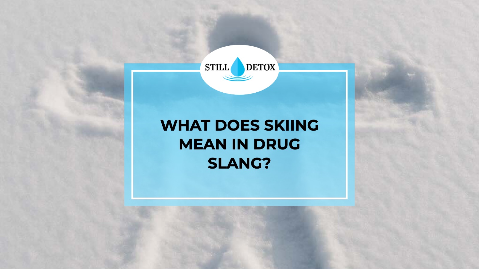 What Does Skiing Mean in Drug Slang? title card from Still Detox