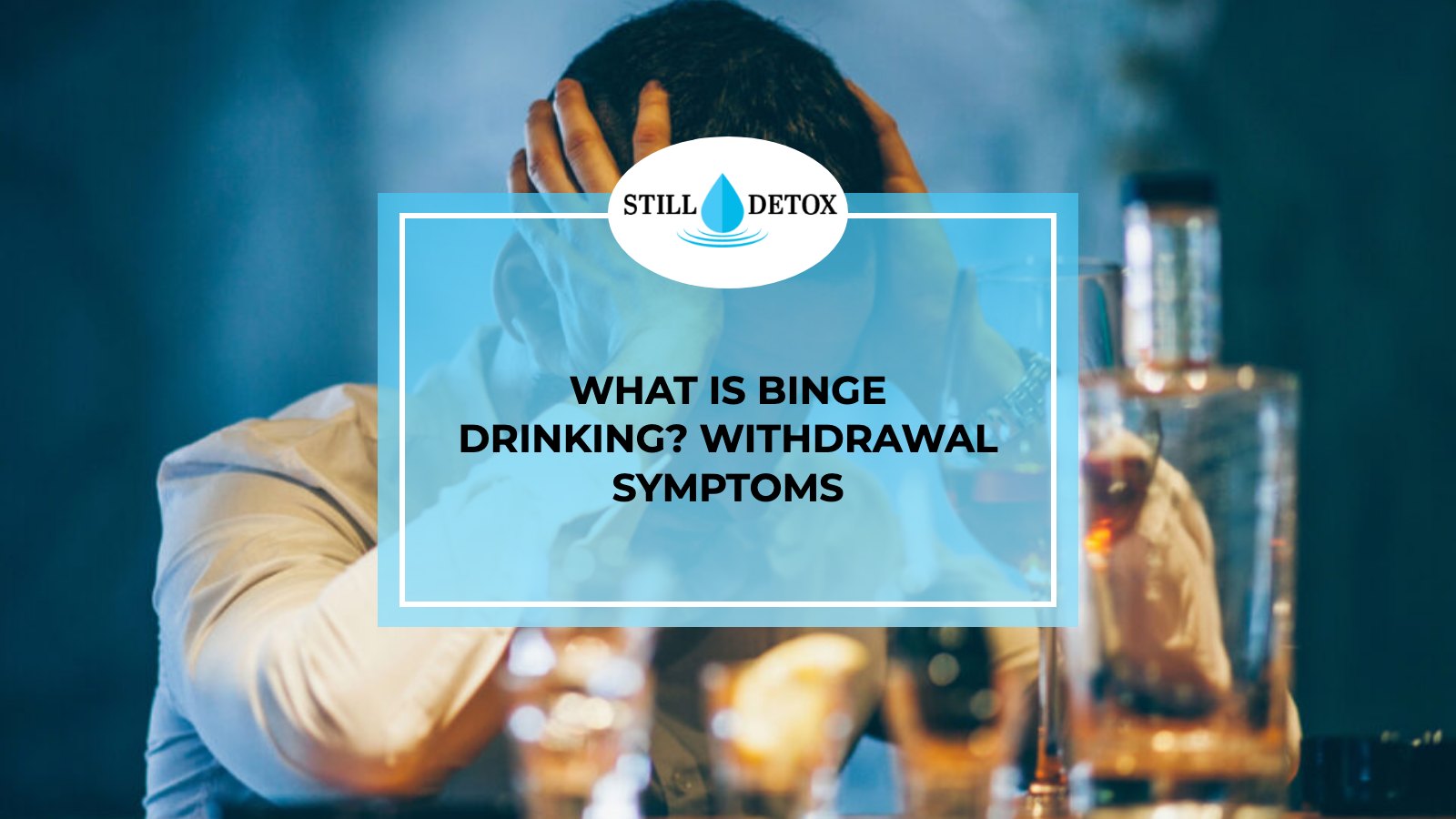 What is Binge Drinking? Withdrawal Symptoms title card from Still Detox