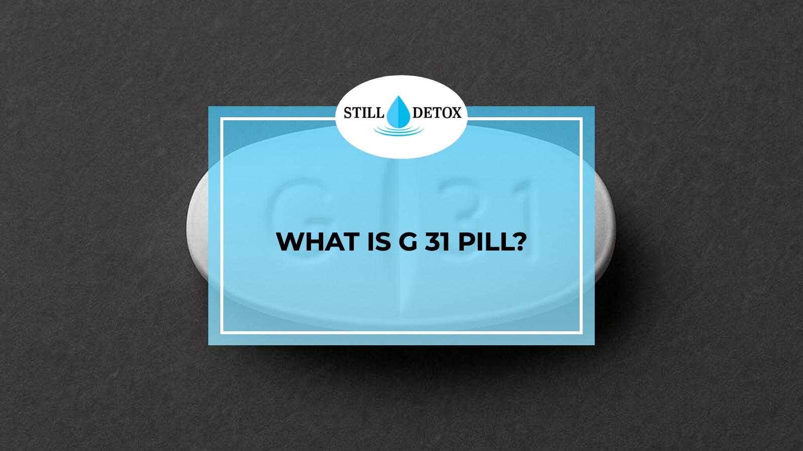 What is G 31 Pill? title card from Still Detox
