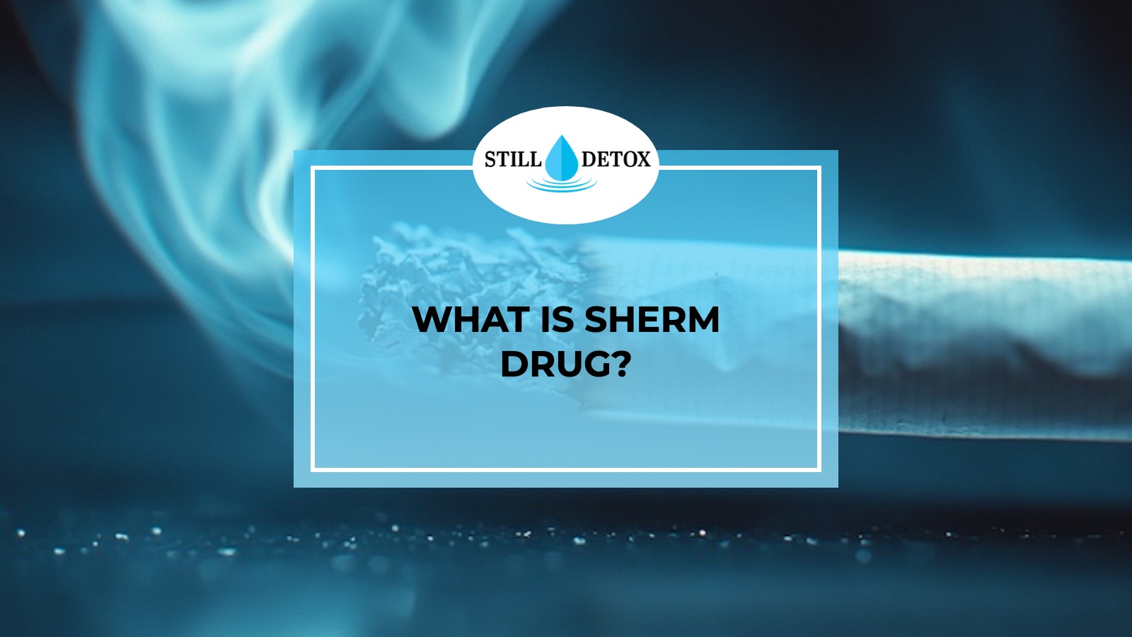What is sherm drug? title card from Still Detox