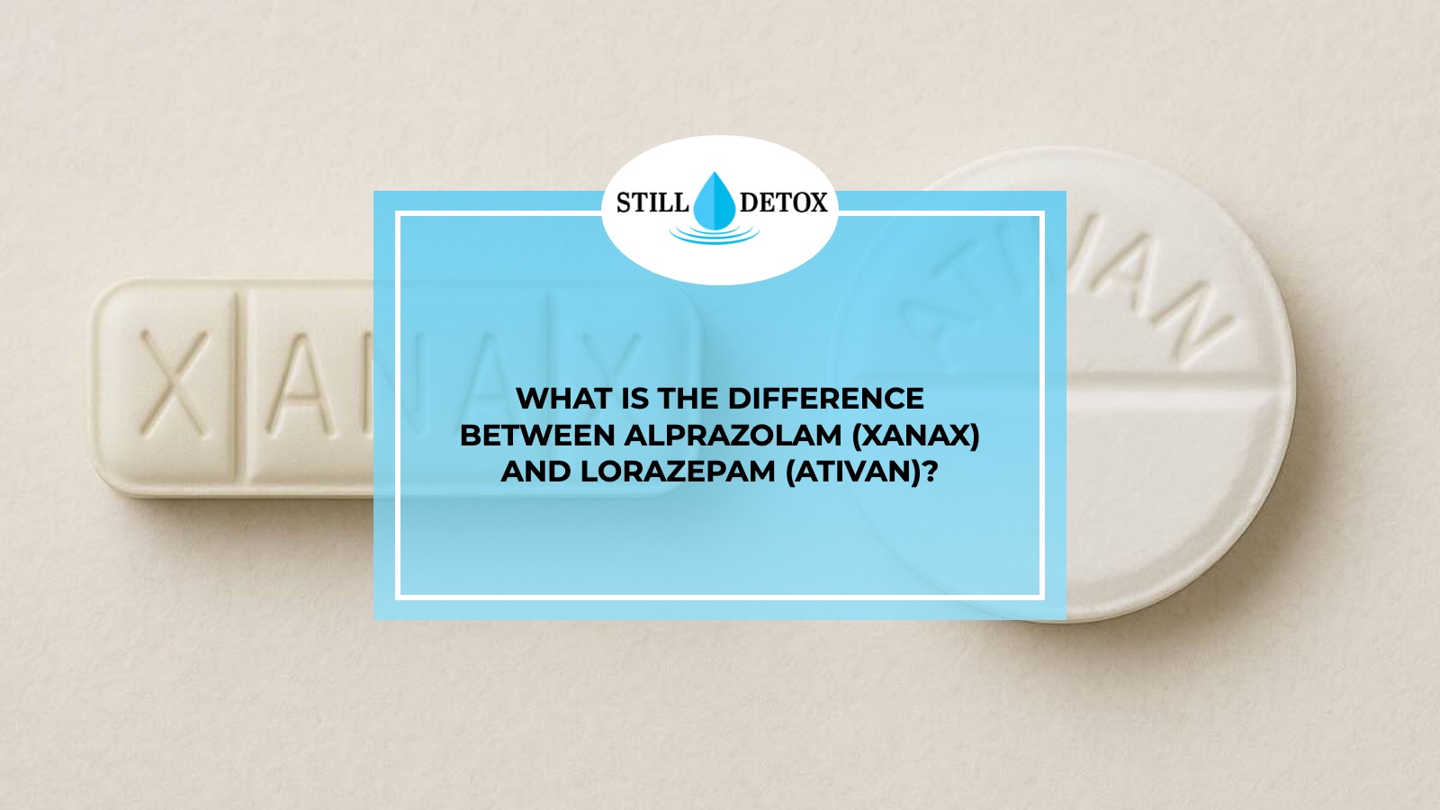 What is the difference between Alprazolam (Xanax) and Lorazepam (Ativan)? title card from Still Detox