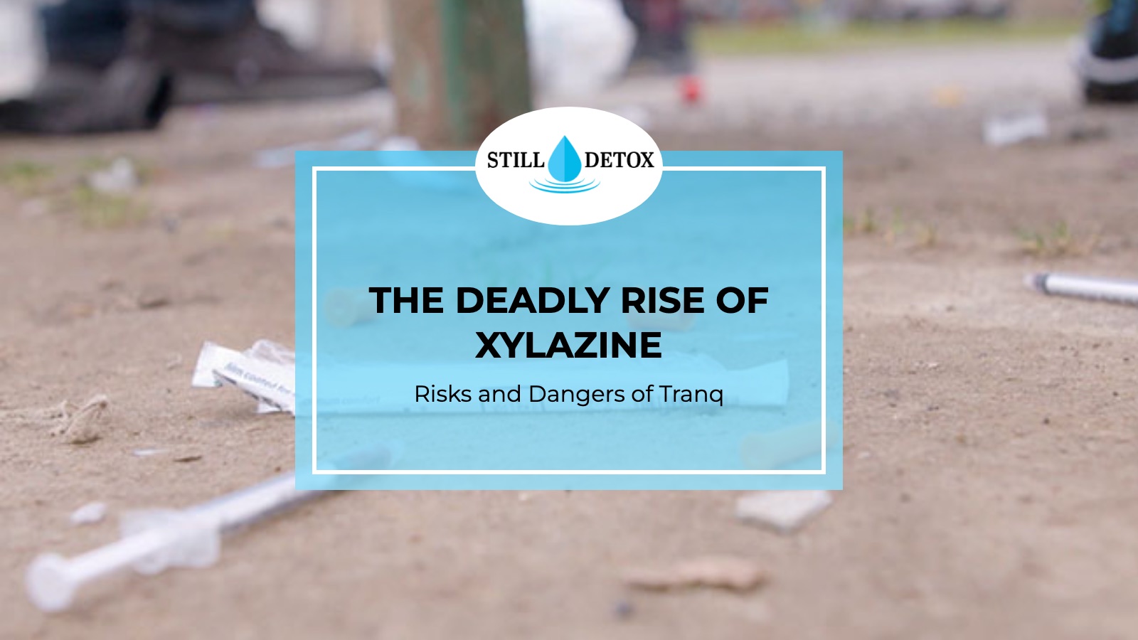The Deadly Rise of Xylazine: Risks and Dangers of Tranq title card from Still Detox